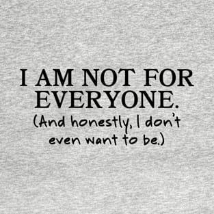 I'm Not for Everyone (And I Don't Want To Be) T-Shirt